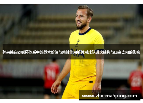 孙兴慜在欧联杯体系中的战术价值与关键作用解析对球队进攻结构与比赛走向的影响
