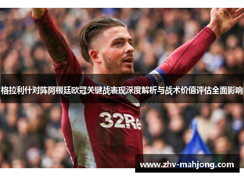 格拉利什对阵阿根廷欧冠关键战表现深度解析与战术价值评估全面影响