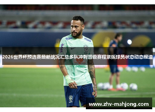 2026世界杯预选赛最新战况汇总多队冲刺晋级赛程紧张球员状态动态报道