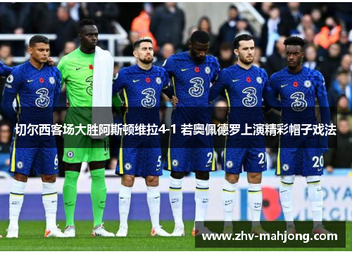切尔西客场大胜阿斯顿维拉4-1 若奥佩德罗上演精彩帽子戏法