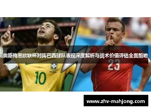 奥斯梅恩欧联杯对阵巴西球队表现深度解析与战术价值评估全面前瞻
