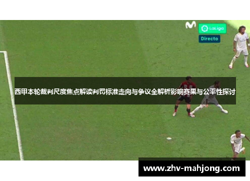 西甲本轮裁判尺度焦点解读判罚标准走向与争议全解析影响赛果与公平性探讨