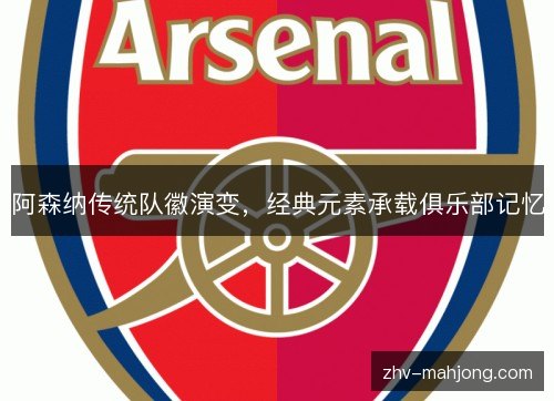 阿森纳传统队徽演变,经典元素承载俱乐部记忆 阿森纳传统队徽演变,经典元素承载俱乐部记忆