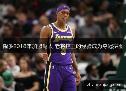 隆多2018年加盟湖人 老将控卫的经验成为夺冠拼图